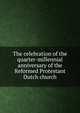 The celebration of the quarter-millennial anniversary of the Reformed Protestant Dutch church, 