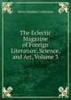 The Eclectic Magazine of Foreign Literature, Science, and Art, Volume 3, Harry Houdini Collection 