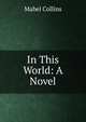 In This World: A Novel, Mabel Collins 