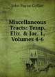 Miscellaneous Tracts: Temp. Eliz. & Jac. 1, Volumes 4-6, John Payne Collier 