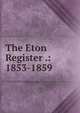 The Eton Register .: 1853-1859, 