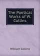 The Poetical Works of W. Collins, William Collins 