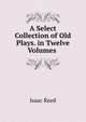 A Select Collection of Old Plays. in Twelve Volumes ., Isaac Reed 
