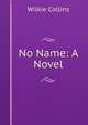 No Name: A Novel, Wilkie Collins 
