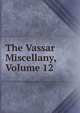The Vassar Miscellany, Volume 12, 