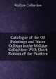 Catalogue of the Oil Paintings and Water Colours in the Wallace Collection: With Short Notices of the Painters, Wallace Collection 