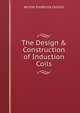 The Design & Construction of Induction Coils, Archie Frederick Collins 