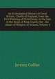 An Ecclesiastical History of Great Britain, Chiefly of England, from the First Planting of Christianity, to the End of the Reign of King Charles the . the Affairs of Religion in Ireland, Volume 4, Jeremy Collier 