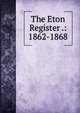 The Eton Register .: 1862-1868, 