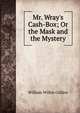 Mr. Wray's Cash-Box; Or the Mask and the Mystery, William Wilkie Collins 