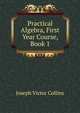 Practical Algebra, First Year Course, Book 1, Joseph Victor Collins 