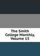 The Smith College Monthly, Volume 15, 