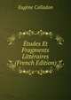 Etudes Et Fragments Litteraires (French Edition), Eugene Colladon 