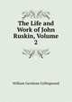 The Life and Work of John Ruskin, Volume 2, William Gershom Collingwood 
