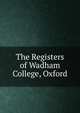 The Registers of Wadham College, Oxford, 