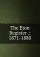 The Eton Register .: 1871-1880, 