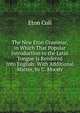 The New Eton Grammar, in Which That Popular Introduction to the Latin Tongue Is Rendered Into English: With Additional Matter, by C. Moody, Eton coll 