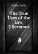 The True Uses of the Law, 2 Sermons, Robert Collis 