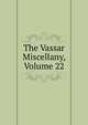 The Vassar Miscellany, Volume 22, 