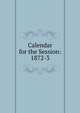 Calendar for the Session: 1872-3, 