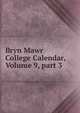Bryn Mawr College Calendar, Volume 9, part 3, 