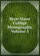 Bryn Mawr College Monographs, Volume 5, 