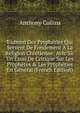 Examen Des Proph?ties Qui Servent De Fondement ? La Religion Chr?tienne: Avfc Sic Un Essai De Critique Sur Les Proph?tes & Les Proph?ties En G?n?ral (French Edition), Anthony Collins 