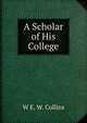 A Scholar of His College, W E. W. Collins 