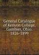 General Catalogue of Kenyon College, Gambier, Ohio. 1826-1899, 