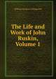 The Life and Work of John Ruskin, Volume 1, William Gershom Collingwood 