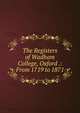 The Registers of Wadham College, Oxford .: From 1719 to 1871, 