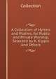 A Collection of Hymns and Psalms, for Public and Private Worship, Selected by A. Kippis And Others., Collection 