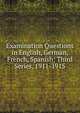 Examination Questions in English, German, French, Spanish: Third Series, 1911-1915, 