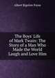 The Boys' Life of Mark Twain: The Story of a Man Who Made the World Laugh and Love Him, Albert Bigelow Paine 