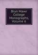 Bryn Mawr College Monographs, Volume 6, 