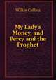 My Lady's Money, and Percy and the Prophet, Wilkie Collins 