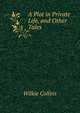 A Plot in Private Life, and Other Tales, Wilkie Collins 