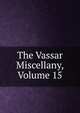 The Vassar Miscellany, Volume 15, 