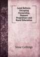 Land Reform: Occuping Ownership, Peasant Proprietary and Rural Education, Jesse Collings 