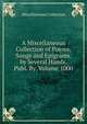 A Miscellaneous Collection of Poems, Songs and Epigrams. by Several Hands. Publ. By, Volume 1000, Miscellaneous Collection 