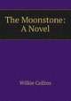 The Moonstone: A Novel, Wilkie Collins 