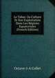 Le Tabac: Sa Culture Et Son Exploitation Dans Les Regions Equatoriales (French Edition), Octave-J-A Collet 