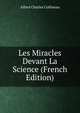 Les Miracles Devant La Science (French Edition), Alfred Charles Collineau 