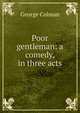 Poor gentleman: a comedy, in three acts, Colman George 