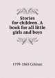Stories for children. A book for all little girls and boys, 1799-1865 Colman 