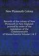 Records of the colony of New Plymouth in New England: printed by order of the legislature of the Commonwealth of Massachusetts Volume 1 & 2, New Plymouth Colony 