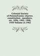 Colonial Society of Pennsylvania: charter, constitution . members, etc. 1896, 1902, 1908, 1950 Volume yr.1902, 