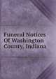 Funeral Notices Of Washington County, Indiana, 