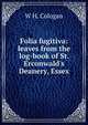 Folia fugitiva: leaves from the log-book of St. Erconwald's Deanery, Essex, W H. Cologan 