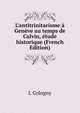 L'antitrinitarisme ? Gen?ve au temps de Calvin, ?tude historique (French Edition), L Cologny 